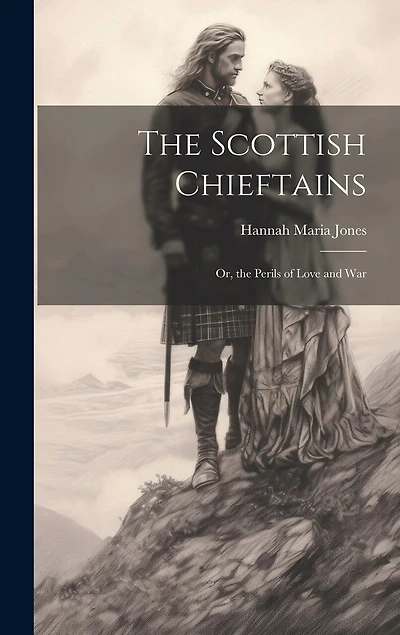 The Scottish Chieftains; Or, the Perils of Love and War