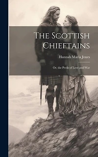 The Scottish Chieftains; Or, the Perils of Love and War