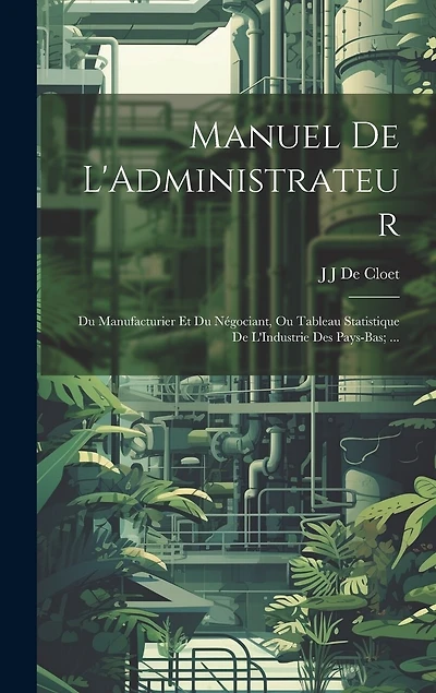 Manuel De L'Administrateur: Du Manufacturier Et Du Négociant