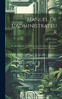 Manuel De L'Administrateur: Du Manufacturier Et Du Négociant