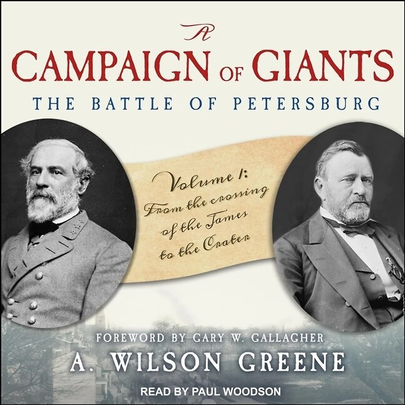 A Campaign of Giants--The Battle for Petersburg Lib/E: Volume 1: From the Crossing James to Crater