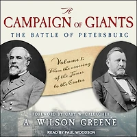A Campaign of Giants--The Battle for Petersburg Lib/E: Volume 1: From the Crossing James to Crater