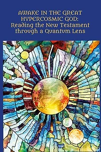 Awake in the Great Hypercosmic God: Reading the New Testament through a Quantum Lens