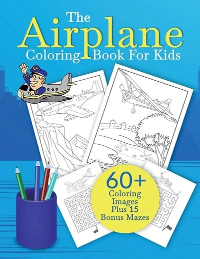 The Airplane Coloring Book For Kids: An Aeroplane Coloring Book For Kids With 60+ Coloring Images Plus 15 Bonus Mazes