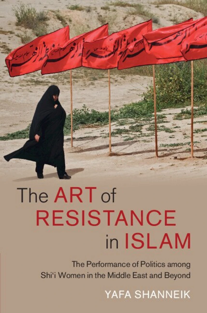 the Art of Resistance Islam: Performance Politics among Shi'i Women Middle East and Beyond