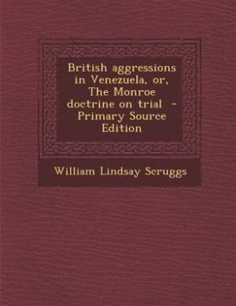 British aggressions in Venezuela, or, The Monroe doctrine on trial - Primary Source Edition