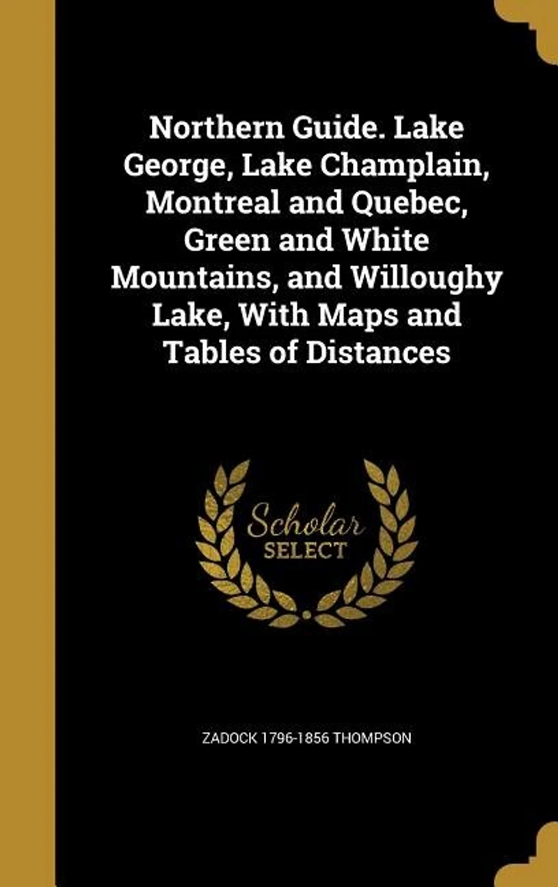 Northern Guide. Lake George, Champlain, Montreal And Quebec, Green White Mountains, Willoughy Lake, With Maps Tables Of Distances