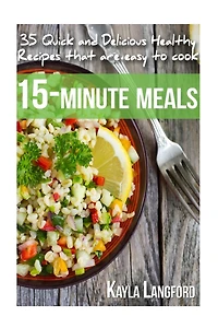 15-Minute Meals: Quick and Delicious Healthy Recipes that are easy to cook