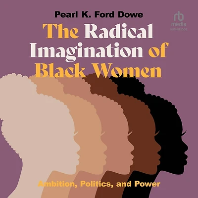 The Radical Imagination of Black Women: Ambition, Politics, and Power