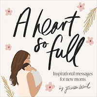 A Heart So Full: Inspirational Messages For New Moms