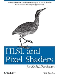 HLSL and Pixel Shaders for XAML Developers: A Comprehensive Guide to Creating WPF Silverlight Applications
