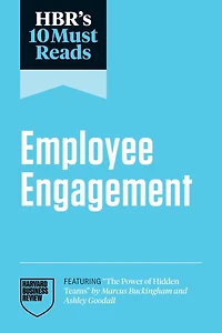 HBR's 10 Must Reads on Employee Engagement (featuring "The Power of Hidden Teams" by Marcus Buckingham and Ashley Goodall)