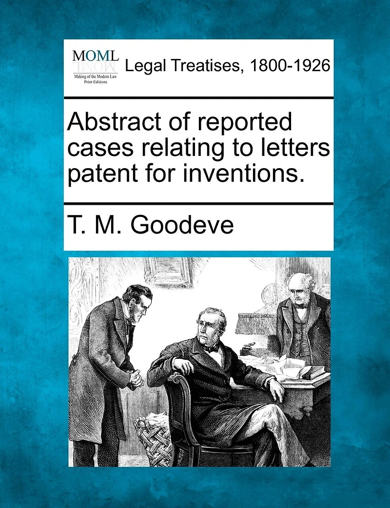 Abstract of Reported Cases Relating to Letters Patent for Inventions: Bringing the Down End Year 1883 (Classic Reprint)