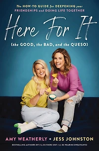 Here for It (the Good, The Bad, and Queso): How-To Guide Deepening Your Friendships Doing Life Together