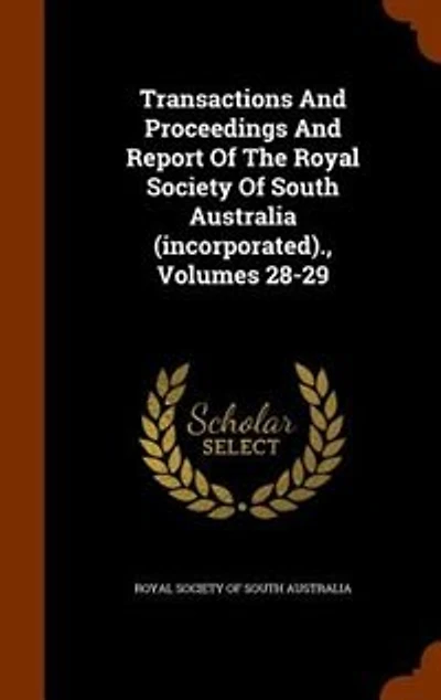 Transactions And Proceedings And Report Of The Royal Society Of South Australia (incorporated)., Volumes 28-29