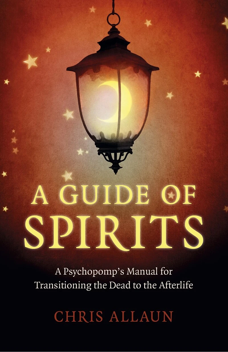 A Guide of Spirits: Psychopomp's Manual For Transitioning The Dead To Afterlife