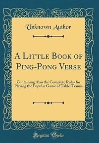 A Little Book of Ping-Pong Verse: Containing Also the Complete Rules for Playing Popular Game Table-Tennis (Classic Reprint)