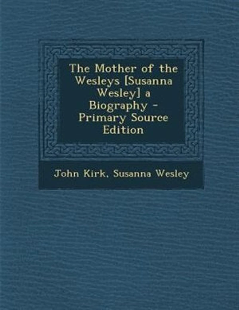 the Mother of Wesleys [Susanna Wesley] a Biography - Scholar's Choice Edition