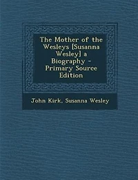 the Mother of Wesleys [Susanna Wesley] a Biography - Scholar's Choice Edition