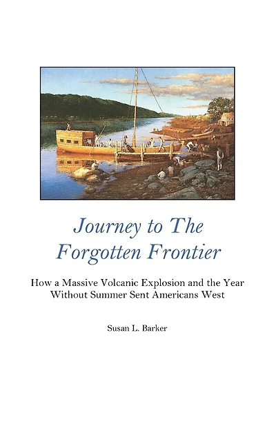 Journey to the Forgotten Frontier: How a Massive Volcanic Explosion and the Year Without Summer Sent Americans West