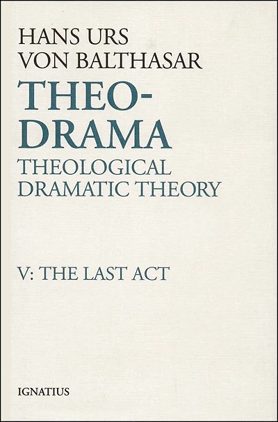 Theo-drama: Theological Dramatic Theory: The Last Act
