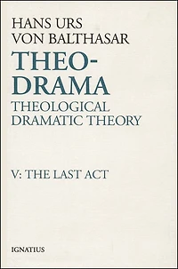 Theo-drama: Theological Dramatic Theory: The Last Act