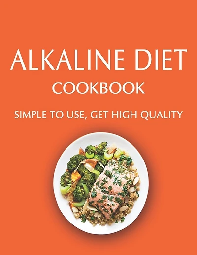 Alkaline Diet Cookbook: Simple to use, Get High Quality