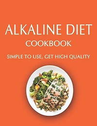 Alkaline Diet Cookbook: Simple to use, Get High Quality