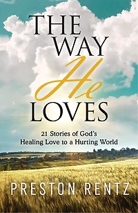 The Way He Loves: 21 Stories of God’s Healing Love to a Hurting World