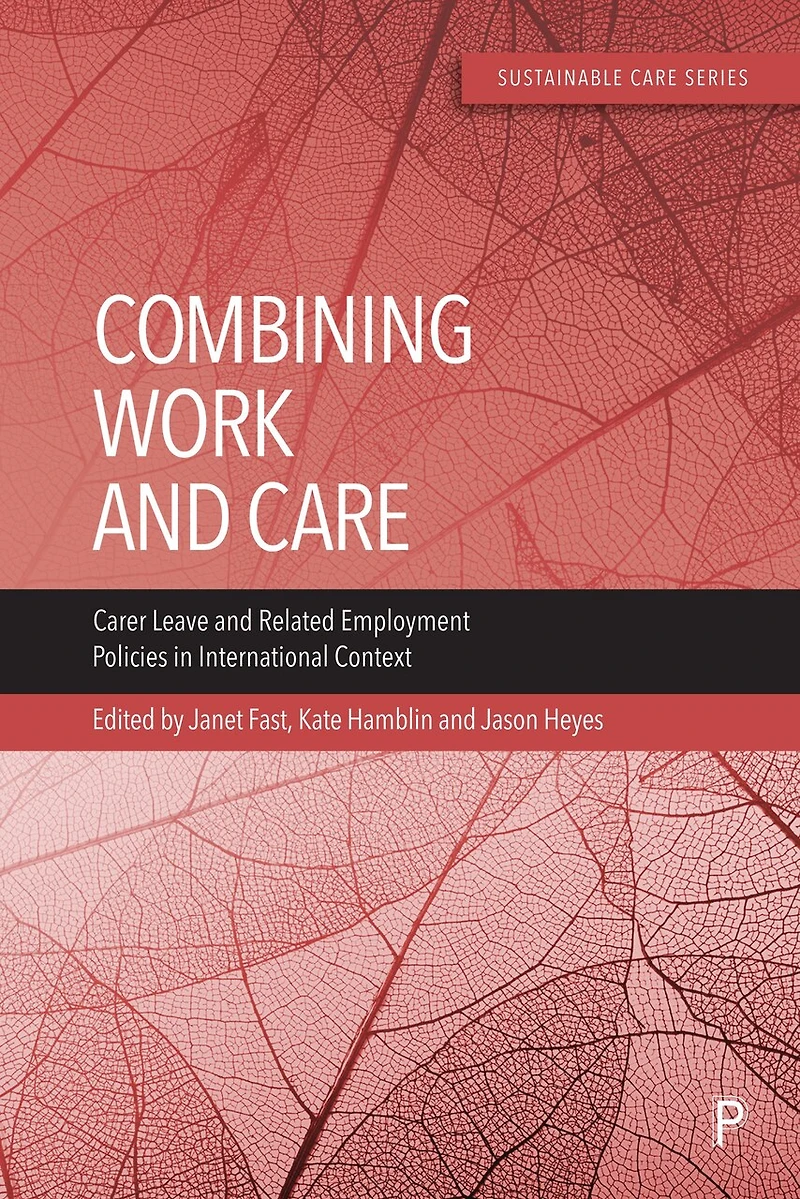 Combining Work and Care: Carer Leave and Related Employment Policies in International Context