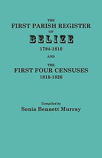 First Parish Register of Belize, 1794-1810, and the First Four Censuses, 1816-1826