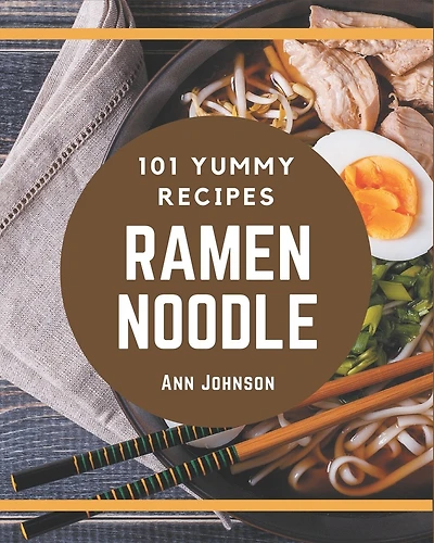 101 Yummy Ramen Noodle Recipes: The Highest Rated Yummy Ramen Noodle Cookbook You Should Read