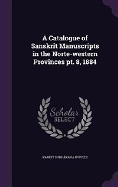A Catalogue of Sanskrit Manuscripts the Norte-western Provinces pt. 8, 1884