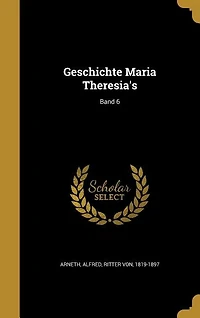 Geschichte Maria Theresia's; Band 6