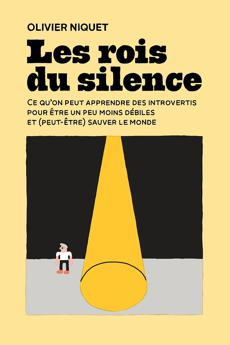 Les rois du silence: Ce qu'on peut apprendre des introvertis pour être un peu moins débiles et (peut-être) sauver le monde