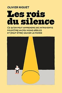 Les rois du silence: Ce qu'on peut apprendre des introvertis pour être un peu moins débiles et (peut-être) sauver le monde