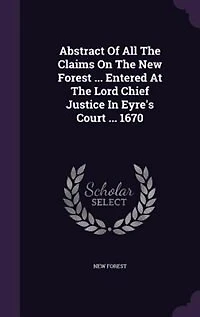 Abstract Of All The Claims On New Forest ... Entered At Lord Chief Justice Eyre's Court 1670