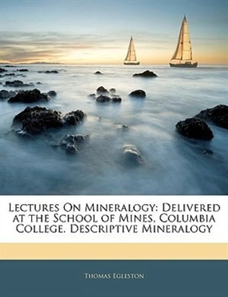 Lectures On Mineralogy: Delivered at the School of Mines, Columbia College. Descriptive Mineralogy