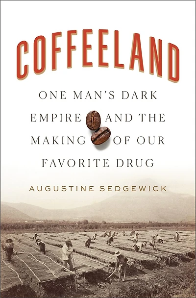 Coffeeland: One Man's Dark Empire And The Making Of Our Favorite Drug