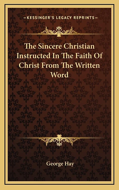 The Sincere Christian Instructed In The Faith Of Christ From The Written Word