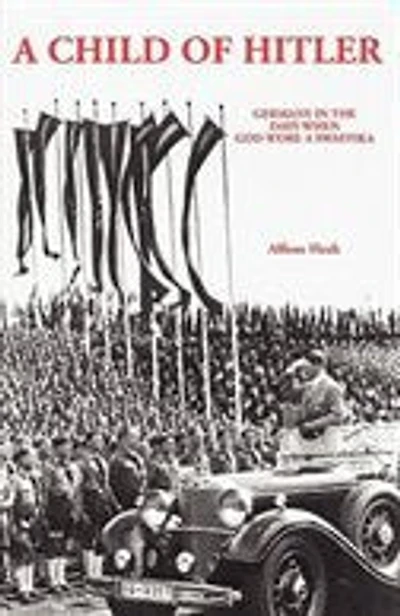 A Child Of Hitler: Germany In The Days When God Wore A Swastika
