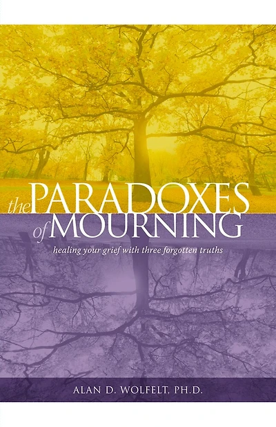 The Paradoxes of Mourning: Healing Your Grief with Three Forgotten Truths