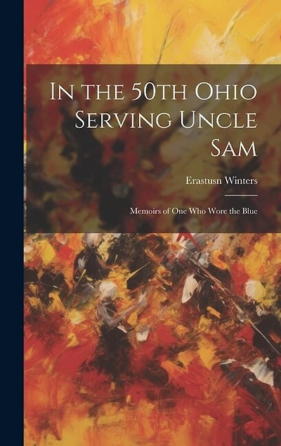 In the 50th Ohio Serving Uncle Sam: Memoirs of One Who Wore the Blue