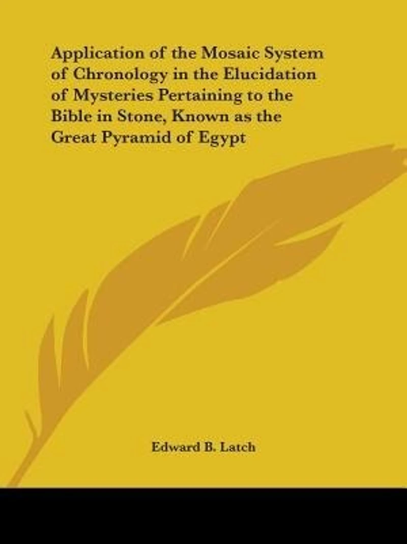 Application of the Mosaic System Chronology Elucidation Mysteries Pertaining to "Bible Stone": Known as Great Pyramid Egypt (Classic Reprint)