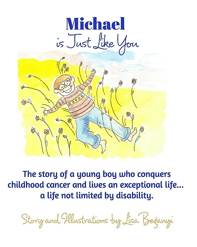 Michael Is Just Like You: The story of young boy who conquers childhood cancer.