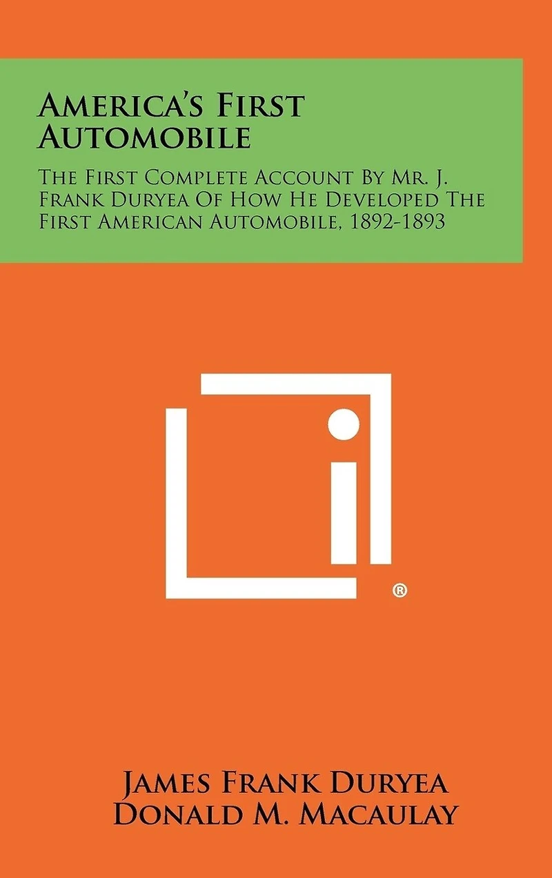 America's First Automobile: The First Complete Account by Mr. J. Frank Duryea of How He Developed the First American Automobile, 1892-1893