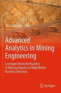 Advanced Analytics in Mining Engineering: Leverage Advanced Analytics in Mining Industry to Make Better Business Decisio: Leverage Advanced Analytics in Mining Industry to Make Better Business Decisions