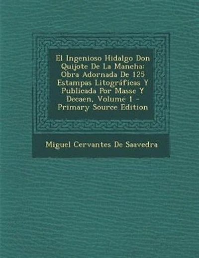 El Ingenioso Hidalgo Don Quijote De La Mancha: Obra Adornada De 125 Estampas Litogrßficas Y Publicada Por Masse Y Decaen, Volume 1 - Primary Sourc