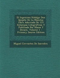 El Ingenioso Hidalgo Don Quijote De La Mancha: Obra Adornada De 125 Estampas Litogrßficas Y Publicada Por Masse Y Decaen, Volume 1 - Primary Sourc