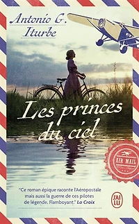 Les princes du ciel: Saint-Exupéry, Mermoz, Guillaumet, l'épopée de pilotes de légende